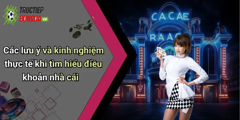 Các lưu ý và kinh nghiệm thực tế khi tìm hiểu điều khoản nhà cái