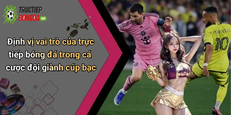 Định vị vai trò của trực tiếp bóng đá trong cá cược đội giành cúp bạc