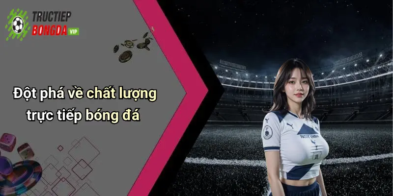 Đột phá về chất lượng trực tiếp bóng đá