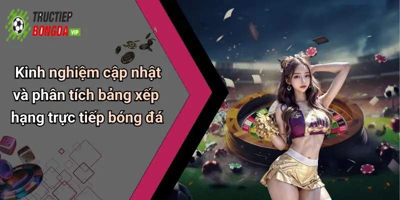 Kinh nghiệm cập nhật và phân tích bảng xếp hạng trực tiếp bóng đá