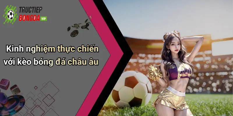 Kinh nghiệm thực chiến với kèo bóng đá châu âu