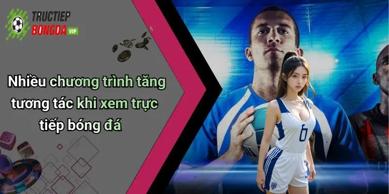 Nhiều chương trình tăng tương tác khi xem trực tiếp bóng đá