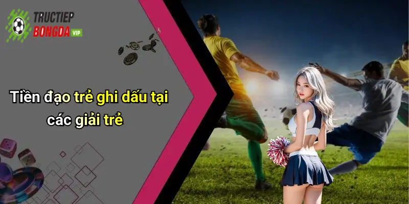 Tiền đạo trẻ ghi dấu tại các giải trẻ