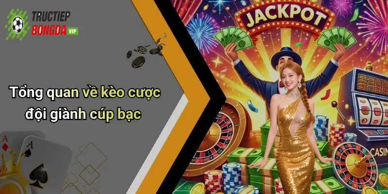 Tổng quan về kèo cược đội giành cúp bạc