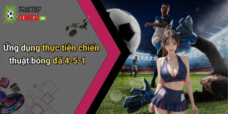 Ứng dụng thực tiễn chiến thuật bóng đá 4-5-1