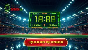 Luật bù giờ 2026_ TRỰC TIẾP BÓNG ĐÁ