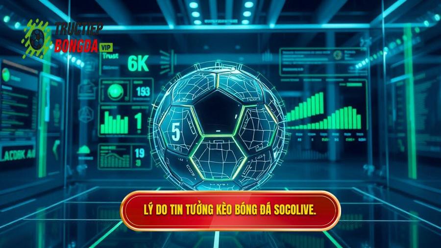 Phân tích đa chiều: Tại sao nên tin tưởng Kèo bóng đá Socolive?