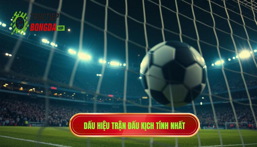 Những dấu hiệu nhận biết một trận cầu đang đi đến đỉnh điểm