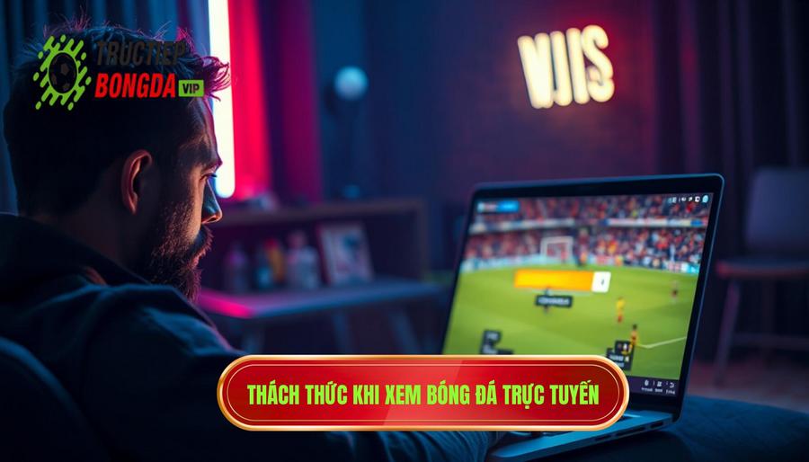 Thực trạng và thách thức khi xem bóng đá trực tuyến hiện nay