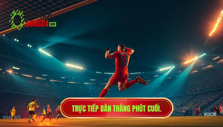 Bàn thắng phút cuối trực tiếp: Nghệ thuật và Cảm xúc bóng đá đỉnh cao