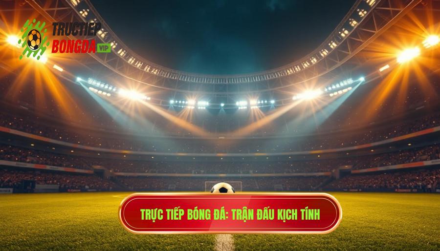 Trận đấu đang nóng lên từng phút: Khi hơi thở sân cỏ chạm ngưỡng bùng nổ